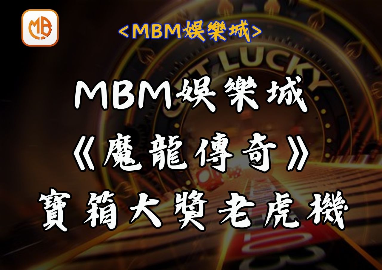 MBM娛樂城《魔龍傳奇》寶箱大獎老虎機