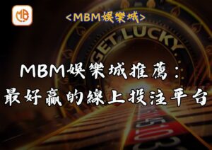 MBM娛樂城推薦，最好贏的線上投注平台