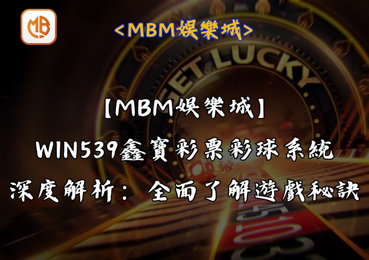 【MBM娛樂城】WIN539鑫寶彩票彩球系統深度解析：全面了解遊戲秘訣