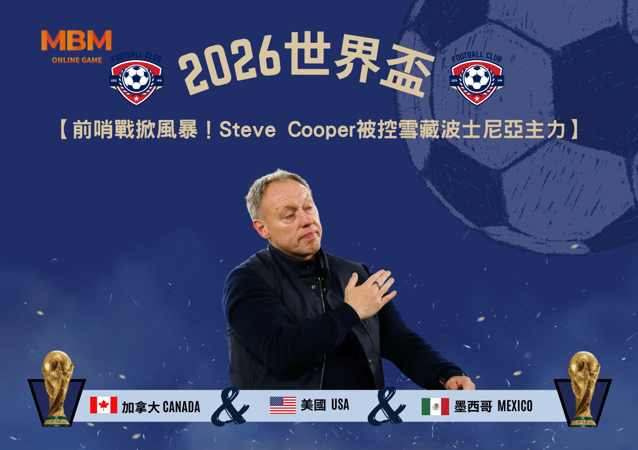 2026世界盃前哨戰掀風暴！Steve Cooper被控雪藏波士尼亞主力
