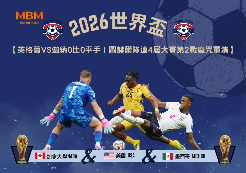 2026世界盃英格蘭VS迦納0比0平手！圖赫爾隊連4屆大賽第2戰魔咒重演