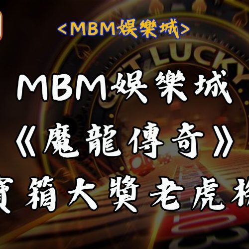 MBM娛樂城《魔龍傳奇》寶箱大獎老虎機