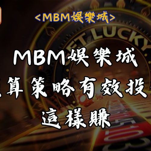 MBM娛樂城 18 MBM娛樂城預算策略有效投注這樣賺