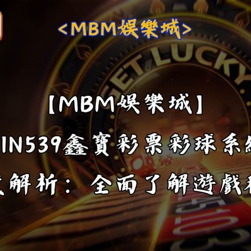 【MBM娛樂城】WIN539鑫寶彩票彩球系統深度解析：全面了解遊戲秘訣